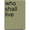 Who Shall Live door Samuel P. Oliner
