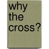 Why The Cross?