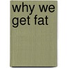 Why We Get Fat by Gary Taubes