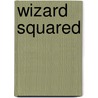 Wizard Squared by K.E. Mills