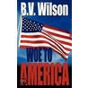 Woe To America door B.V. Wilson