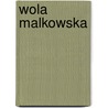 Wola Malkowska door Miriam T. Timpledon