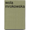 Wola Mrokowska door Miriam T. Timpledon