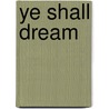 Ye Shall Dream by Ezra E.H. Griffith