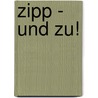Zipp - und zu! by Unknown