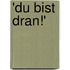 'Du bist dran!'