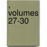 , Volumes 27-30 by Unknown