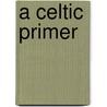 A Celtic Primer by Unknown