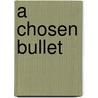 A Chosen Bullet by Bill Renje