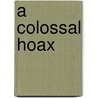 A Colossal Hoax door Scott Tribble