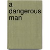 A Dangerous Man door Henry S. Maxfield