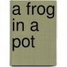 A Frog In A Pot door Tara M. Mele