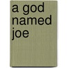 A God Named Joe door Peter Jessop