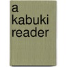 A Kabuki Reader by Samuel L. Leiter