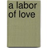 A Labor of Love door Garry Schaeffer