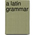 A Latin Grammar