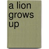 A Lion Grows Up door Anastasia Suen