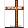 A Secular Faith by Darryl G. Hart