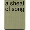 A Sheaf Of Song by Benjamin Franklin Leggett