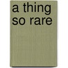 A Thing So Rare door L.L. Pettit