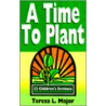A Time to Plant by Teresa L. Major
