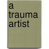 A Trauma Artist door Mark A. Heberle