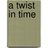 A Twist In Time