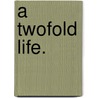 A Twofold Life. door Wilhelmine von Hillern