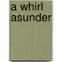 A Whirl Asunder