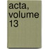 Acta, Volume 13