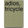 Adios, Tricycle by Susan Middleton Elya