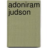 Adoniram Judson by Janet Benge