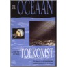 De oceaan ... onze toekomst by Unknown