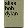 Alias Bob Dylan door Stephen Scobie