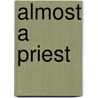 Almost a Priest by Unknown