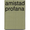 Amistad Profana door Harold Brodkey
