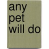Any Pet Will Do door Nancy Shouse