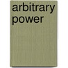 Arbitrary Power by William Keach