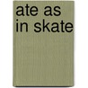 Ate as in Skate by Carey Molter