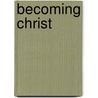 Becoming Christ by Philip Helmintoller