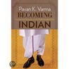 Becoming Indian by Pavan Varma