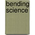 Bending Science