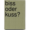 Biss oder Kuss? door Elisabeth Gänger