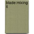 Blade:mixing It