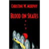 Blood On Skates by Christine W. Murphy