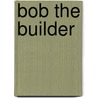 Bob The Builder door Bbc Worldwide