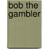 Bob The Gambler