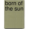 Born Of The Sun door Ehrton