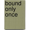 Bound Only Once door Onbekend