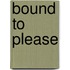 Bound to Please